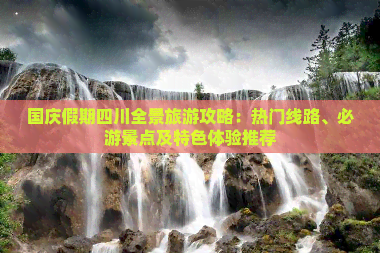 国庆假期四川全景旅游攻略：热门线路、必游景点及特色体验推荐